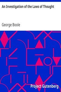 An Investigation of the Laws of ThoughtOn which are founded the mathematical theories of logic and probabilities