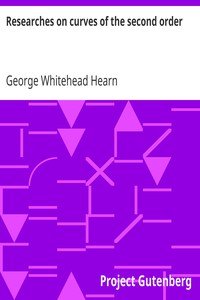 Researches on curves of the second orderAlso on cones and spherical conics treated analytically, in which the tangencies of Apollonius are investigated, and general geometrical constructions deduced from analysis; also several of the geometrical conclusions of M. Chasles are analytically resolved, together with many properties entirely original