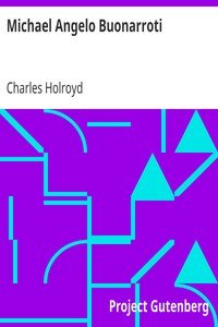 Michael Angelo BuonarrotiWith Translations Of The Life Of The Master By His Scholar, Ascanio Condivi, And Three Dialogues From The Portugese By Francisco d'Ollanda