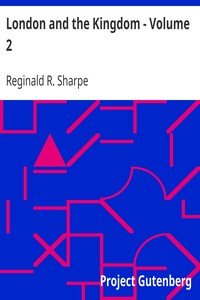London and the Kingdom - Volume 2A History Derived Mainly from the Archives at Guildhall in the Custody of the Corporation of the City of London.