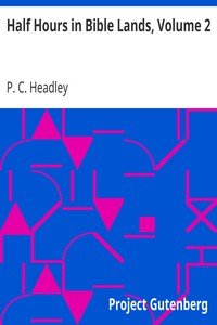 Half Hours in Bible Lands, Volume 2Patriarchs, Kings, and Kingdoms
