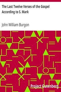 The Last Twelve Verses of the Gospel According to S. Mark