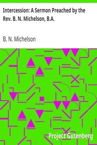 Intercession: A Sermon Preached by the Rev. B. N. Michelson, B.A.