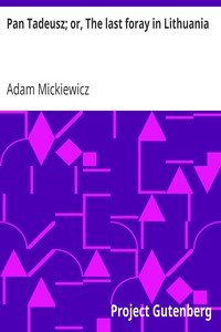 Pan Tadeusz; or, The last foray in Lithuaniaa story of life among Polish gentlefolk in the years 1811 and 1812