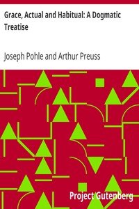 Grace, Actual and Habitual: A Dogmatic Treatise