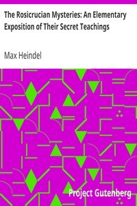 The Rosicrucian Mysteries: An Elementary Exposition of Their Secret Teachings