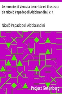 Le monete di Venezia descritte ed illustrate da Nicolò Papadopoli Aldobrandini, v. 1Con disegni di C. Kunz