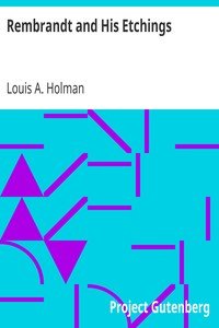 Rembrandt and His EtchingsA Compact Record of the Artist's Life, His Work and his Time. With the complete Chronological List of his Etchings