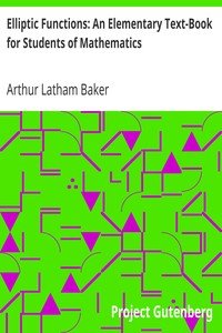 Elliptic Functions: An Elementary Text-Book for Students of Mathematics