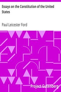Essays on the Constitution of the United StatesPublished during its Discussion by the People, 1787-1788