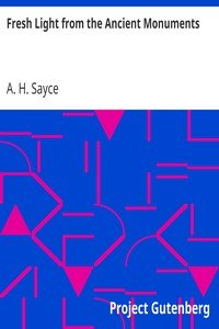 Fresh Light from the Ancient MonumentsA Sketch of the Most Striking Confirmations of the Bible, From Recent Discoveries in Egypt, Palestine, Assyria, Babylonia, Asia Minor