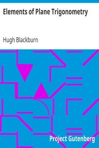 Elements of Plane TrigonometryFor the use of the junior class of mathematics in the University of Glasgow