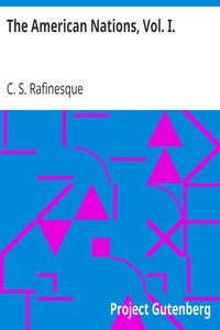 The American Nations, Vol. I.Or, Outlines of a National History of the Ancient and Modern Nations of North and South America