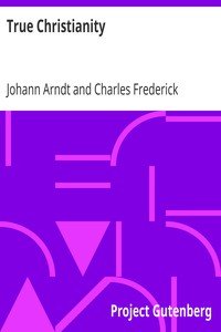 True ChristianityA Treatise on Sincere Repentence, True Faith, the Holy Walk of the True Christian, Etc.