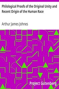 Philological Proofs of the Original Unity and Recent Origin of the Human Race