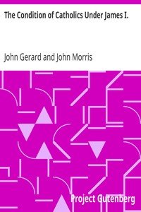 The Condition of Catholics Under James I.Father Gerard's Narrative of the Gunpowder Plot