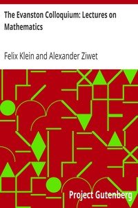 The Evanston Colloquium: Lectures on MathematicsDelivered From Aug. 28 to Sept. 9, 1893 Before Members of the Congress of Mathematics Held in Connection with the World's Fair in Chicago