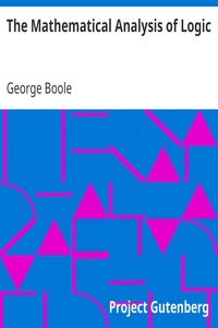 The Mathematical Analysis of LogicBeing an Essay Towards a Calculus of Deductive Reasoning
