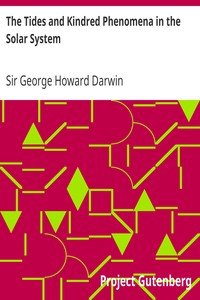 The Tides and Kindred Phenomena in the Solar SystemThe Substance of Lectures Delivered in 1897 at the Lowell Institute, Boston, Massachusetts