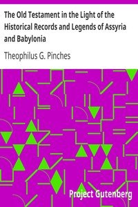 The Old Testament in the Light of the Historical Records and Legends of Assyria and Babylonia