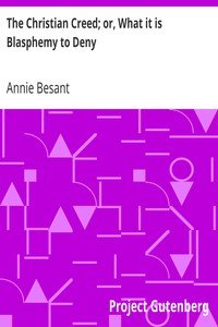 The Christian Creed; or, What it is Blasphemy to Deny