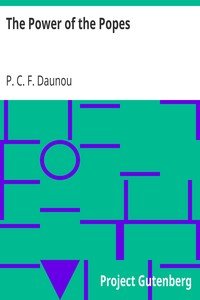 The Power of the PopesAn Historical Essay on Their Temporal Dominion, and the Abuse of Their Spiritual Authority