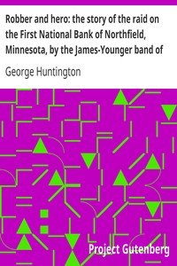 Robber and hero: the story of the raid on the First National Bank of Northfield, Minnesota, by the James-Younger band of robbers, in 1876.