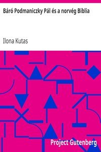 Báró Podmaniczky Pál és a norvég BibliaElbeszélés a 18 nyelvü nagyapáról 77 nyelven és rovásírással