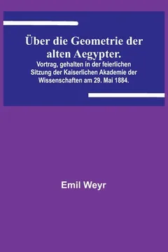 Über die Geometrie der alten Aegypter.Vortrag, gehalten in der feierlichen Sitzung der Kaiserlichen Akademie der Wissenschaften am 29. Mai 1884.